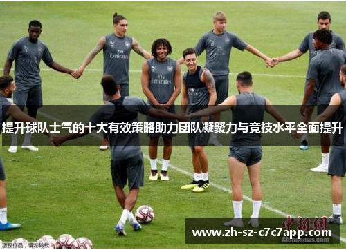提升球队士气的十大有效策略助力团队凝聚力与竞技水平全面提升