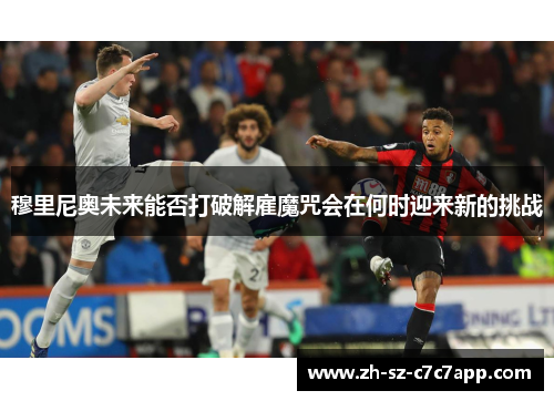 穆里尼奥未来能否打破解雇魔咒会在何时迎来新的挑战