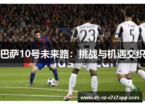 巴萨10号未来路：挑战与机遇交织