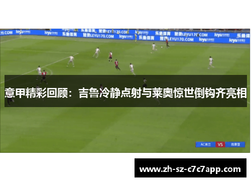 意甲精彩回顾：吉鲁冷静点射与莱奥惊世倒钩齐亮相