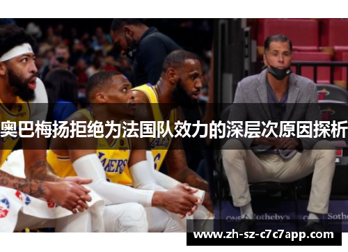 奥巴梅扬拒绝为法国队效力的深层次原因探析