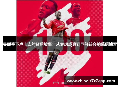 曼联签下卢卡库的背后故事：从梦想成真到巨额转会的幕后博弈