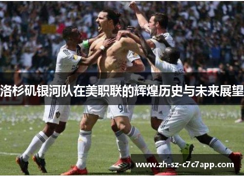 洛杉矶银河队在美职联的辉煌历史与未来展望