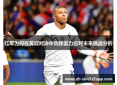 红军为何在英冠对决中选择留力应对未来挑战分析