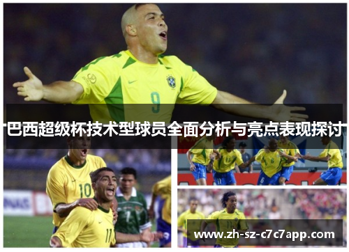 巴西超级杯技术型球员全面分析与亮点表现探讨 巴西超级杯技术型球员全面分析与亮点表现探讨