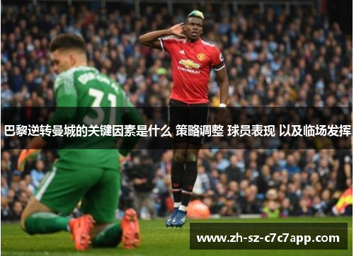 巴黎逆转曼城的关键因素是什么 策略调整 球员表现 以及临场发挥 巴黎逆转曼城的关键因素是什么 策略调整 球员表现 以及临场发挥
