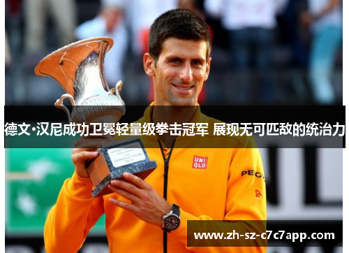 德文·汉尼成功卫冕轻量级拳击冠军 展现无可匹敌的统治力 德文·汉尼成功卫冕轻量级拳击冠军 展现无可匹敌的统治力
