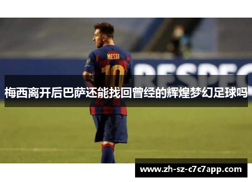 梅西离开后巴萨还能找回曾经的辉煌梦幻足球吗
